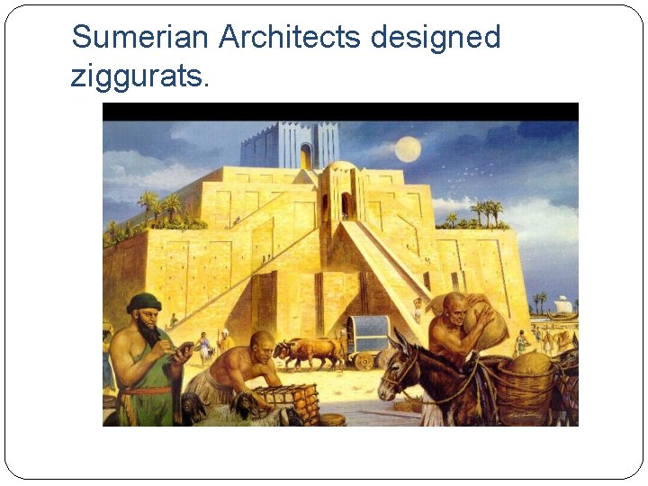 Sumerian Architects designed ziggurats. 