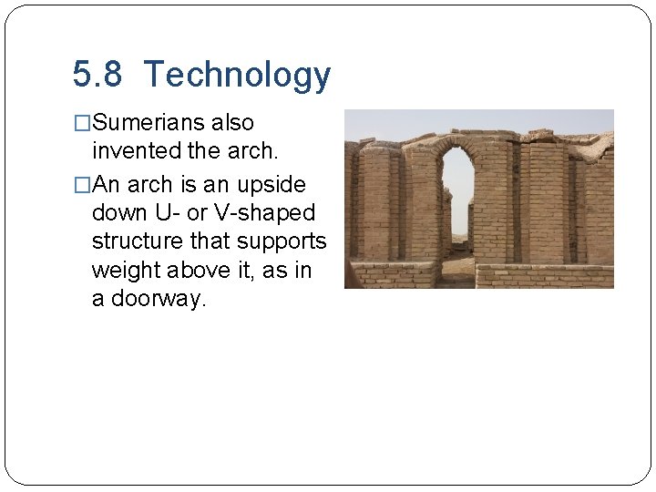 5. 8 Technology �Sumerians also invented the arch. �An arch is an upside down