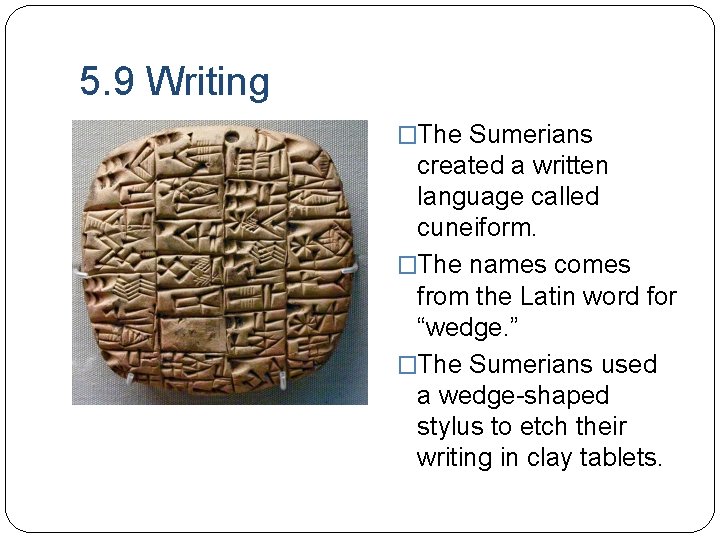 5. 9 Writing �The Sumerians created a written language called cuneiform. �The names comes