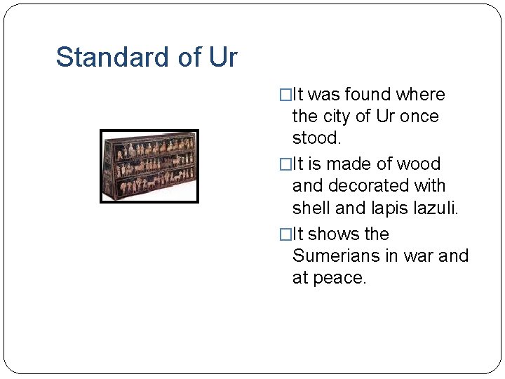 Standard of Ur �It was found where the city of Ur once stood. �It