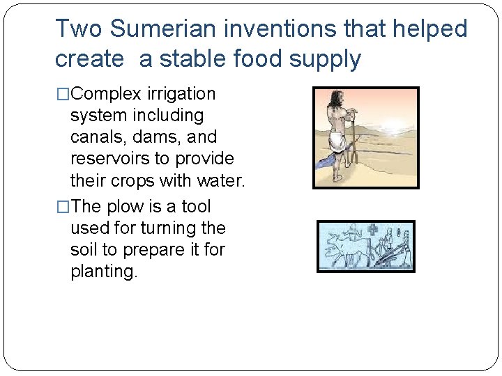 Two Sumerian inventions that helped create a stable food supply �Complex irrigation system including