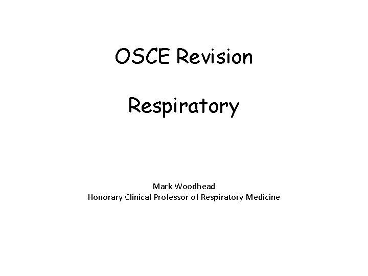 OSCE Revision Respiratory Mark Woodhead Honorary Clinical Professor of Respiratory Medicine 