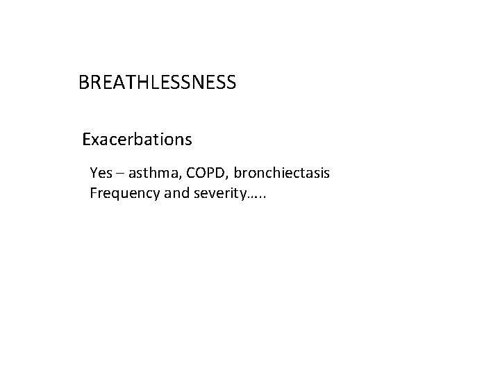 BREATHLESSNESS Exacerbations Yes – asthma, COPD, bronchiectasis Frequency and severity…. . 