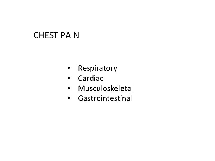 CHEST PAIN • • Respiratory Cardiac Musculoskeletal Gastrointestinal 