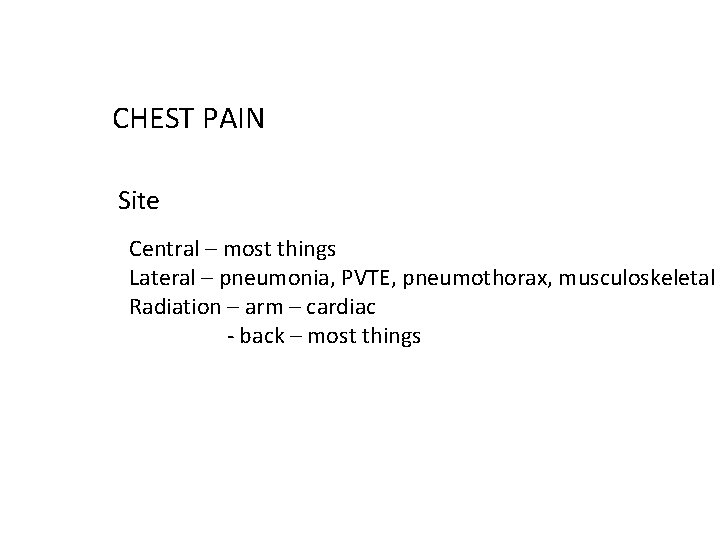 CHEST PAIN Site Central – most things Lateral – pneumonia, PVTE, pneumothorax, musculoskeletal Radiation