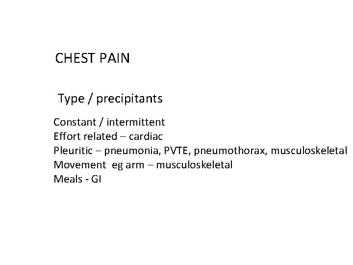 CHEST PAIN Type / precipitants Constant / intermittent Effort related – cardiac Pleuritic –