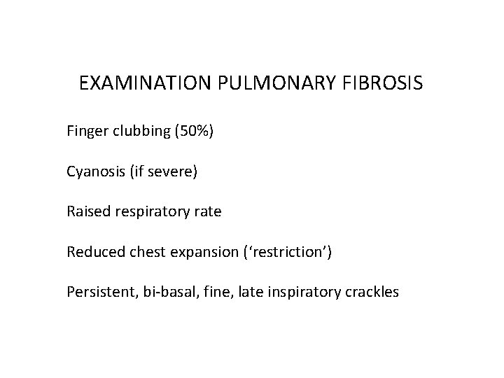 EXAMINATION PULMONARY FIBROSIS Finger clubbing (50%) Cyanosis (if severe) Raised respiratory rate Reduced chest