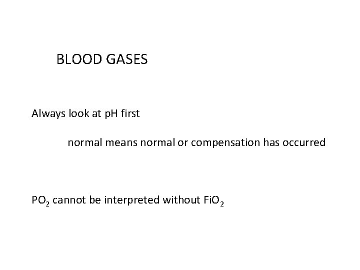 BLOOD GASES Always look at p. H first normal means normal or compensation has