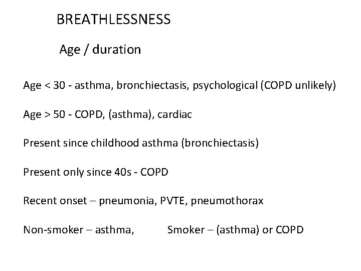 BREATHLESSNESS Age / duration Age < 30 - asthma, bronchiectasis, psychological (COPD unlikely) Age