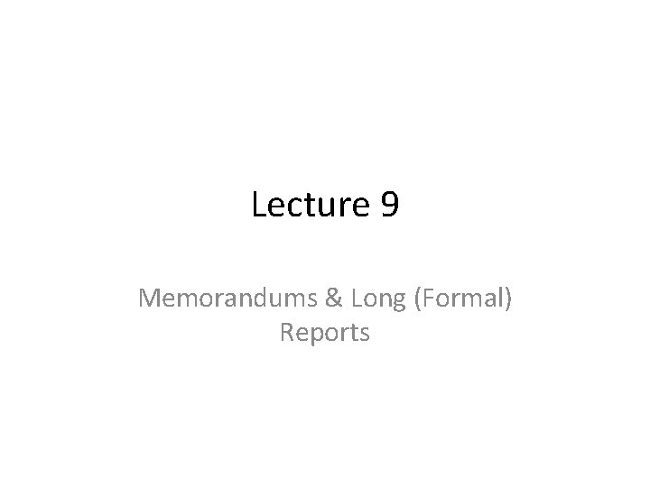 Lecture 9 Memorandums & Long (Formal) Reports 