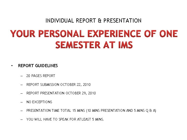 INDIVIDUAL REPORT & PRESENTATION YOUR PERSONAL EXPERIENCE OF ONE SEMESTER AT IMS • REPORT