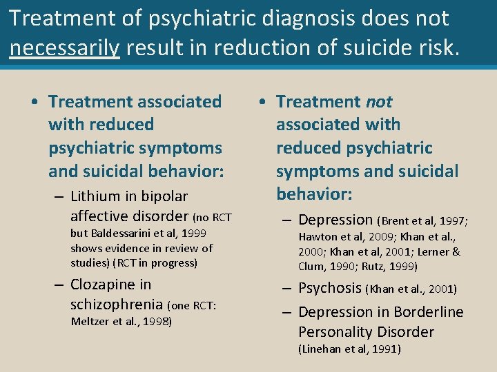 Treatment of psychiatric diagnosis does not necessarily result in reduction of suicide risk. •