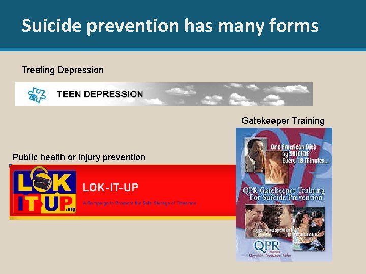 Suicide prevention has many forms Treating Depression Gatekeeper Training Public health or injury prevention