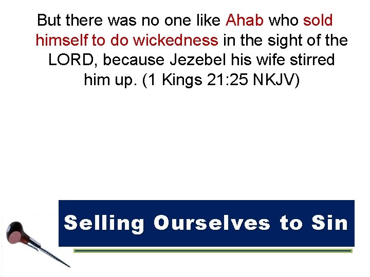 But there was no one like Ahab who sold himself to do wickedness in