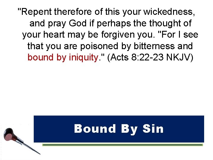 "Repent therefore of this your wickedness, and pray God if perhaps the thought of