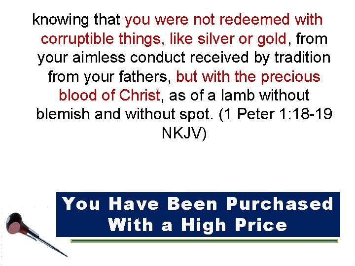 knowing that you were not redeemed with corruptible things, like silver or gold, from