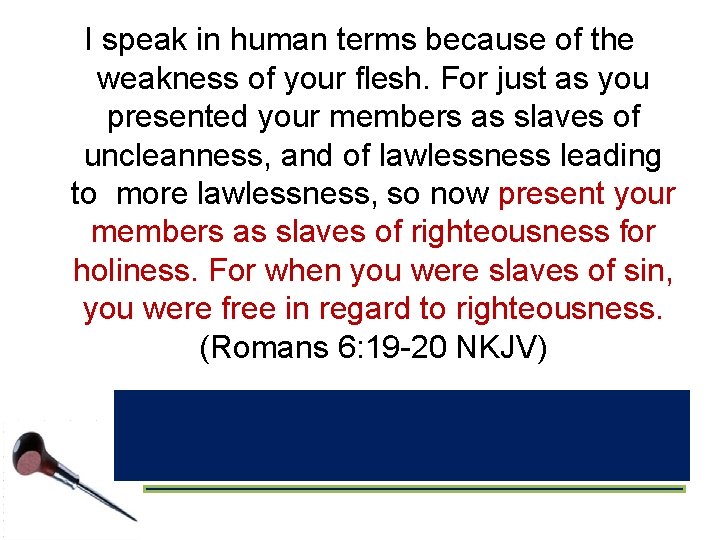 I speak in human terms because of the weakness of your flesh. For just