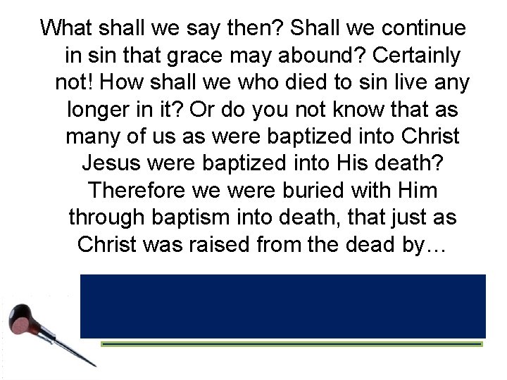 What shall we say then? Shall we continue in sin that grace may abound?