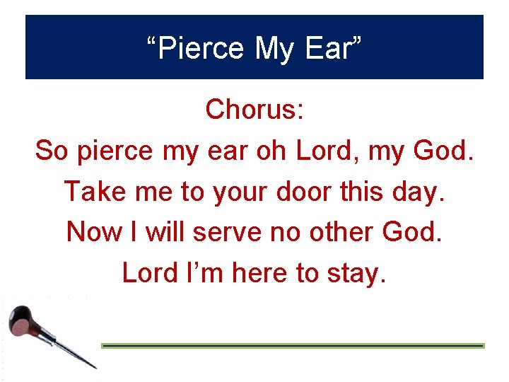 “Pierce My Ear” Chorus: So pierce my ear oh Lord, my God. Take me