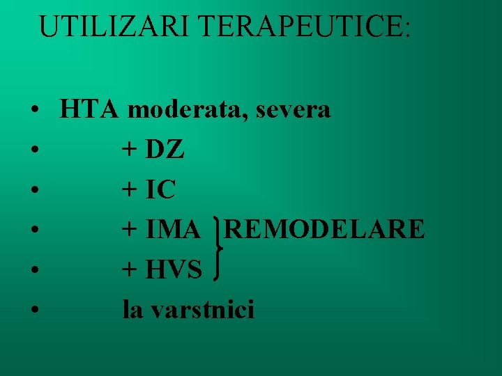 UTILIZARI TERAPEUTICE: • HTA moderata, severa • + DZ • + IC • +