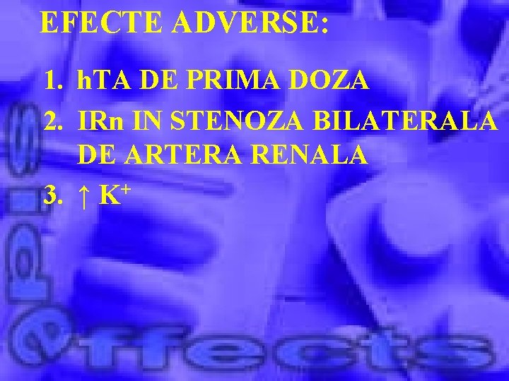 EFECTE ADVERSE: 1. h. TA DE PRIMA DOZA 2. IRn IN STENOZA BILATERALA DE