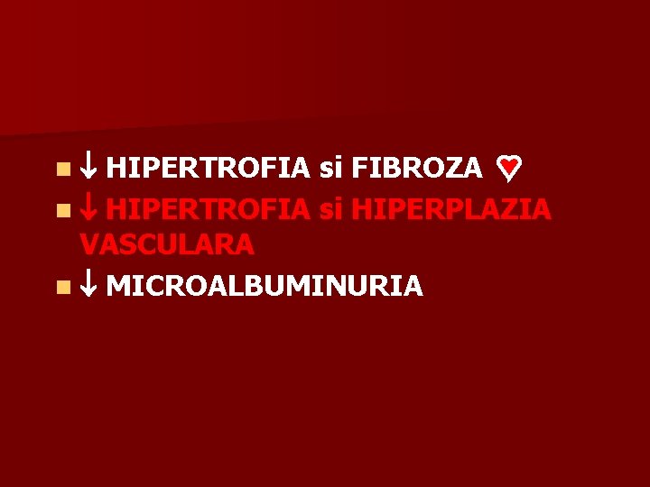 n HIPERTROFIA si FIBROZA n HIPERTROFIA si HIPERPLAZIA VASCULARA n MICROALBUMINURIA 