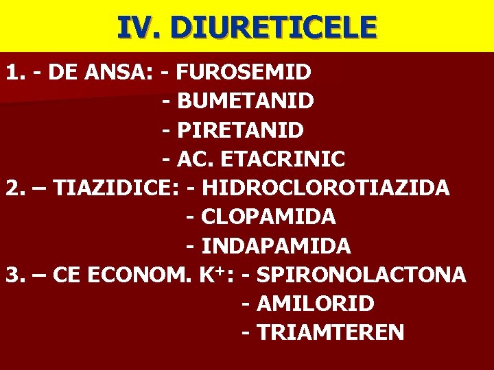 IV. DIURETICELE 1. - DE ANSA: - FUROSEMID - BUMETANID - PIRETANID - AC.