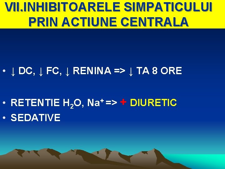 VII. INHIBITOARELE SIMPATICULUI PRIN ACTIUNE CENTRALA • ↓ DC, ↓ FC, ↓ RENINA =>