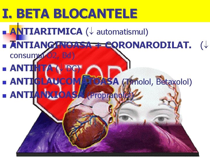 I. BETA BLOCANTELE n n ANTIARITMICA ( automatismul) ANTIANGINOASA + CORONARODILAT. ( consumul O