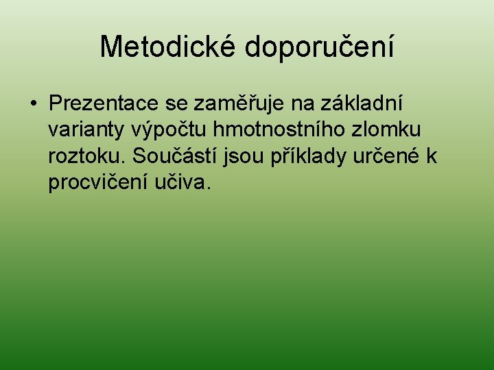 Metodické doporučení • Prezentace se zaměřuje na základní varianty výpočtu hmotnostního zlomku roztoku. Součástí