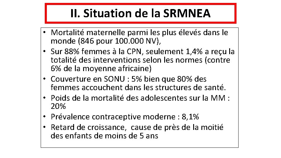 II. Situation de la SRMNEA • Mortalité maternelle parmi les plus élevés dans le