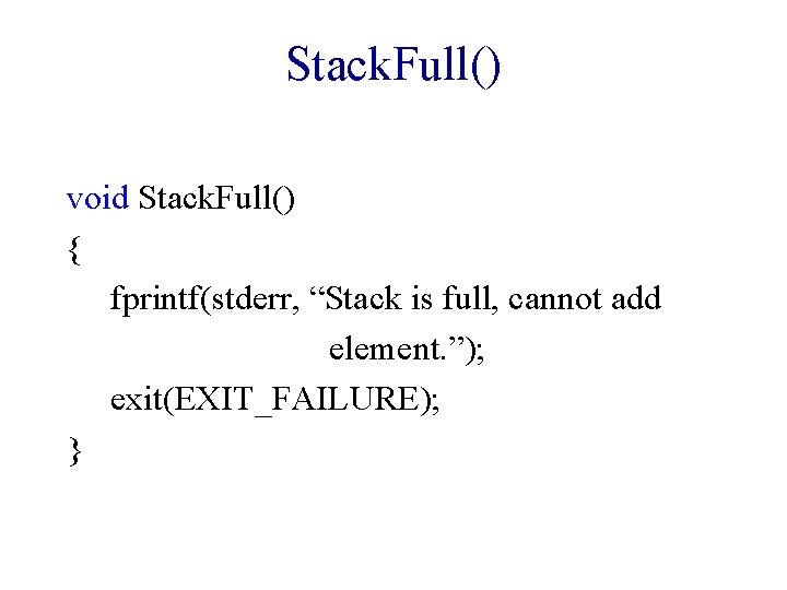 Stack. Full() void Stack. Full() { fprintf(stderr, “Stack is full, cannot add element. ”);