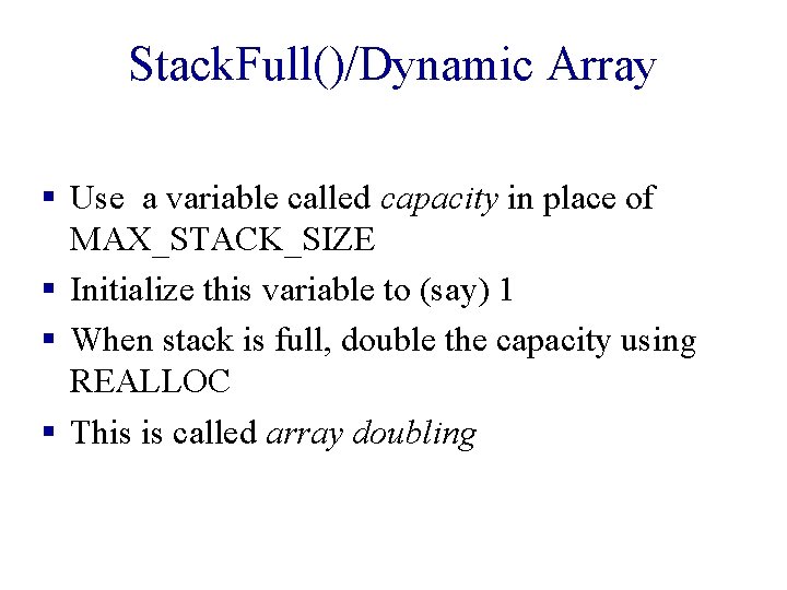 Stack. Full()/Dynamic Array § Use a variable called capacity in place of MAX_STACK_SIZE §