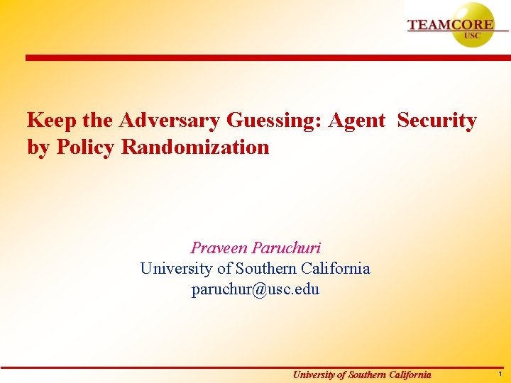 Keep the Adversary Guessing: Agent Security by Policy Randomization Praveen Paruchuri University of Southern