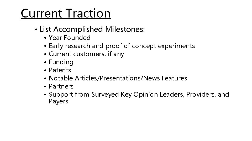 Current Traction • List Accomplished Milestones: • • Year Founded Early research and proof