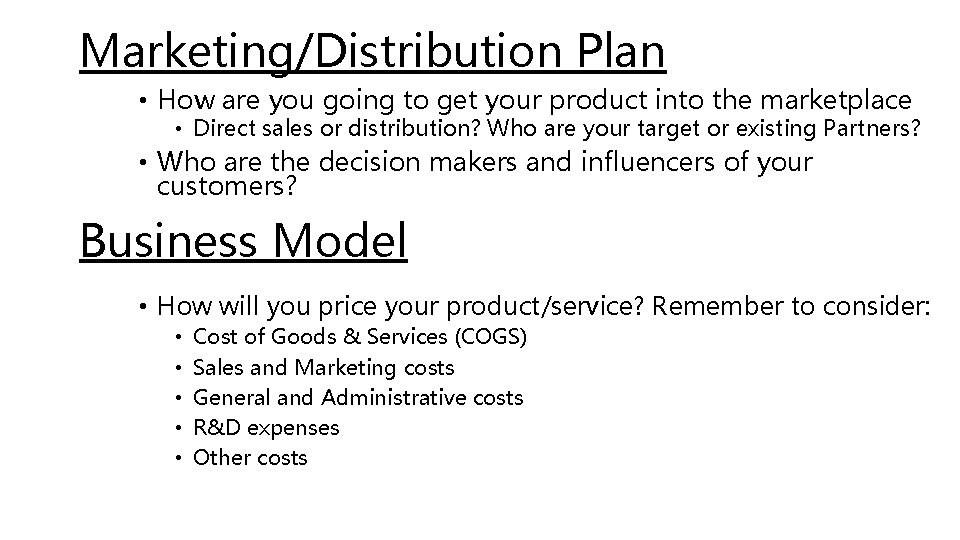 Marketing/Distribution Plan • How are you going to get your product into the marketplace