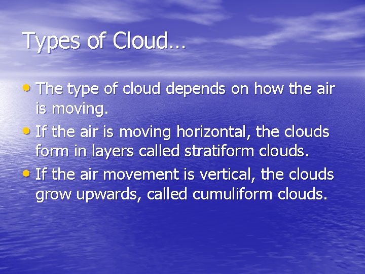 Types of Cloud… • The type of cloud depends on how the air is