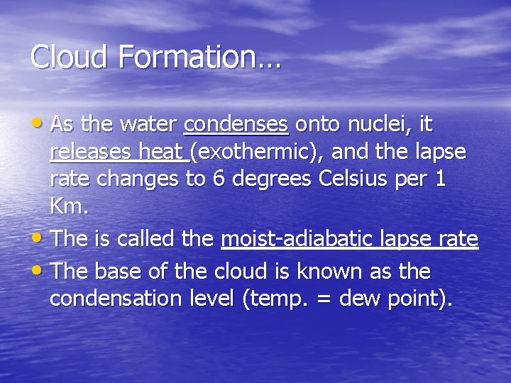 Cloud Formation… • As the water condenses onto nuclei, it releases heat (exothermic), and