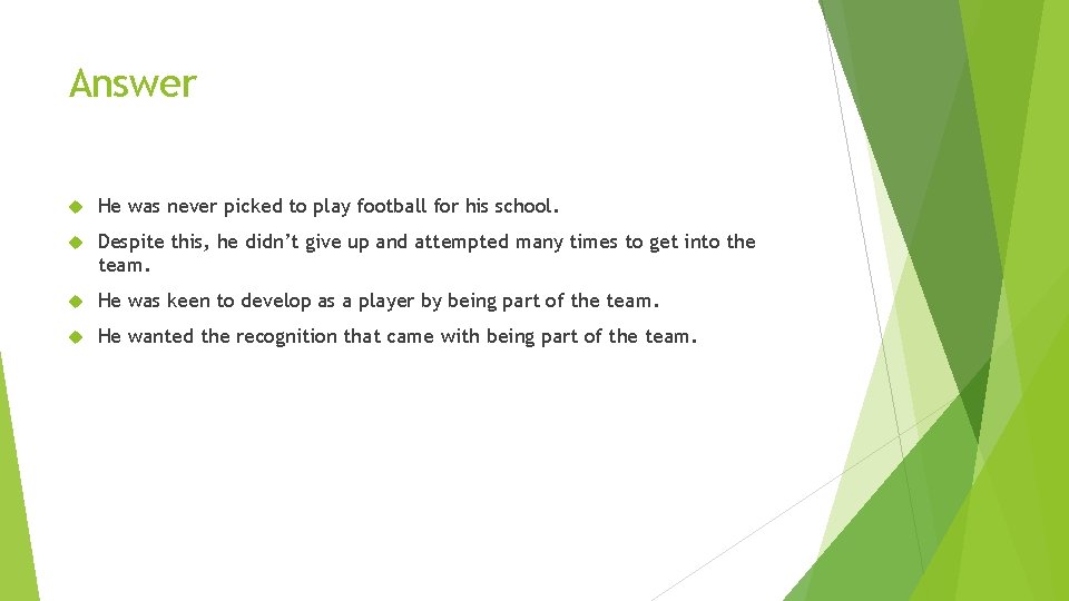 Answer He was never picked to play football for his school. Despite this, he Answer He was never picked to play football for his school. Despite this, he