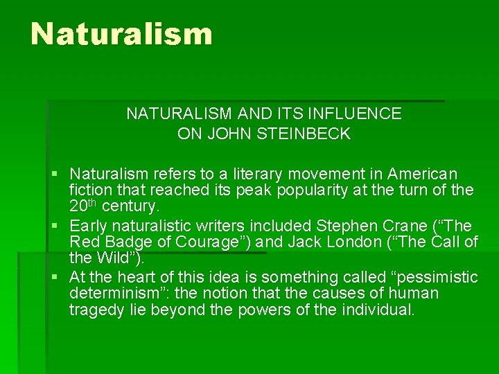 Naturalism NATURALISM AND ITS INFLUENCE ON JOHN STEINBECK § Naturalism refers to a literary