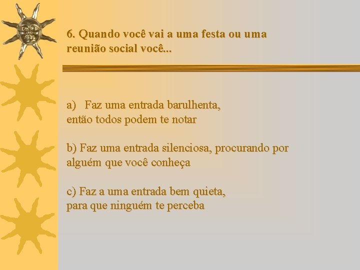 6. Quando você vai a uma festa ou uma reunião social você. . .