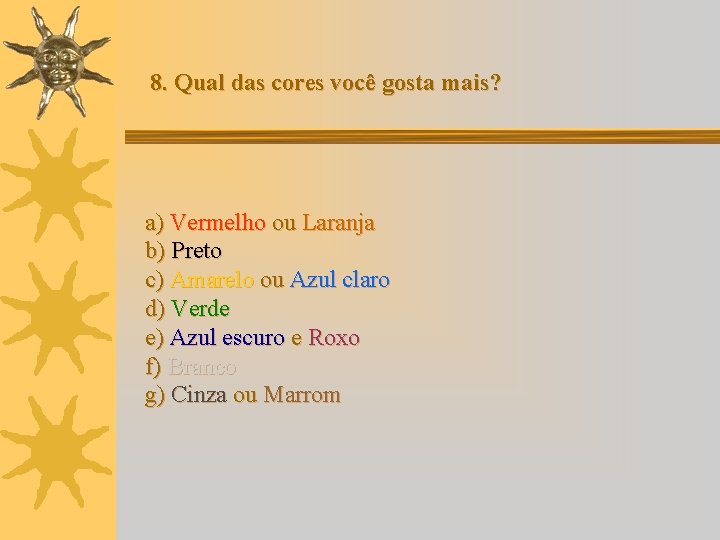 8. Qual das cores você gosta mais? a) Vermelho ou Laranja b) Preto c)