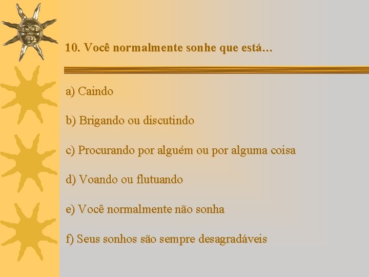 10. Você normalmente sonhe que está… a) Caindo b) Brigando ou discutindo c) Procurando