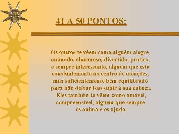 41 A 50 PONTOS: Os outros te vêem como alguém alegre, animado, charmoso, divertido,