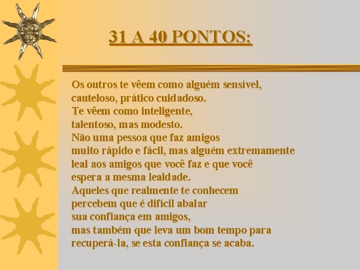 31 A 40 PONTOS: Os outros te vêem como alguém sensível, cauteloso, prático cuidadoso.