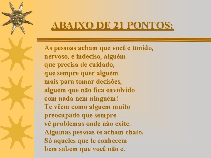 ABAIXO DE 21 PONTOS: As pessoas acham que você é tímido, nervoso, e indeciso,