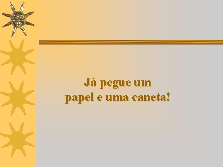 Já pegue um papel e uma caneta! 