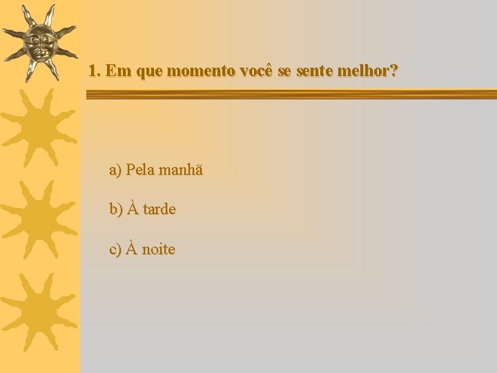 1. Em que momento você se sente melhor? a) Pela manhã b) À tarde