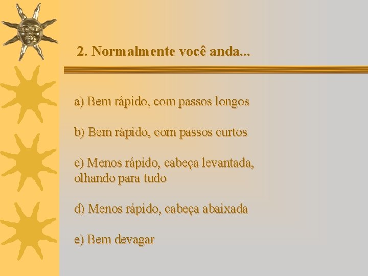 2. Normalmente você anda. . . a) Bem rápido, com passos longos b) Bem