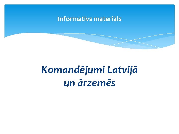 Informatīvs materiāls Komandējumi Latvijā un ārzemēs Informatīvs materiāls Komandējumi Latvijā un ārzemēs